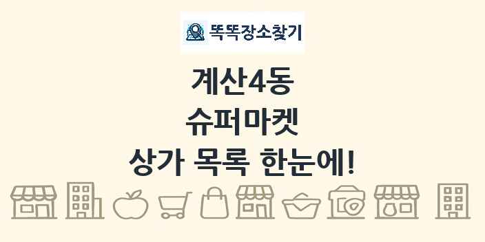 계산4동 슈퍼마켓 상가 목록 및 정보