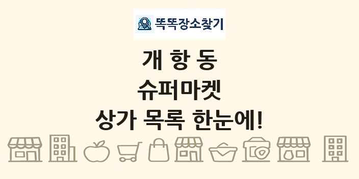 개항동 슈퍼마켓 상가 목록 및 정보