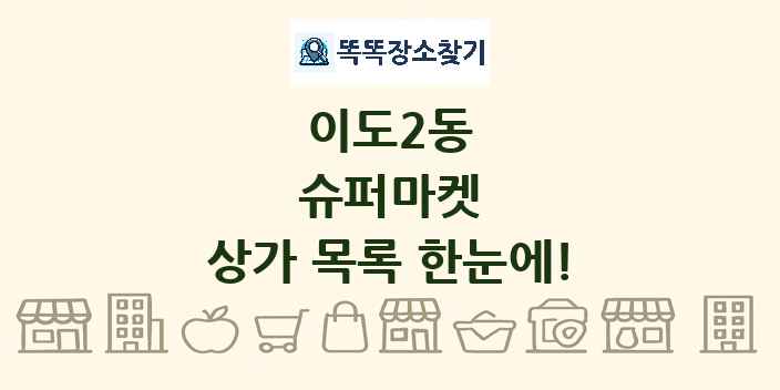 이도2동 슈퍼마켓 상가 목록 및 정보