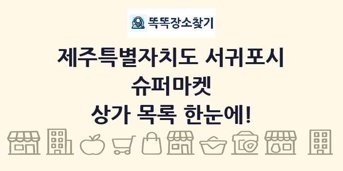 제주특별자치도 서귀포시 슈퍼마켓 상가 목록 및 정보