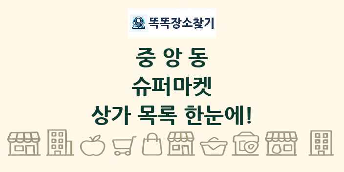 중앙동 슈퍼마켓 상가 목록 및 정보