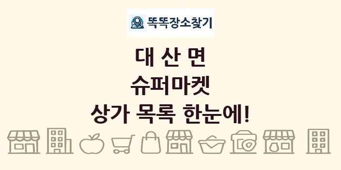대산면 슈퍼마켓 상가 목록 및 정보