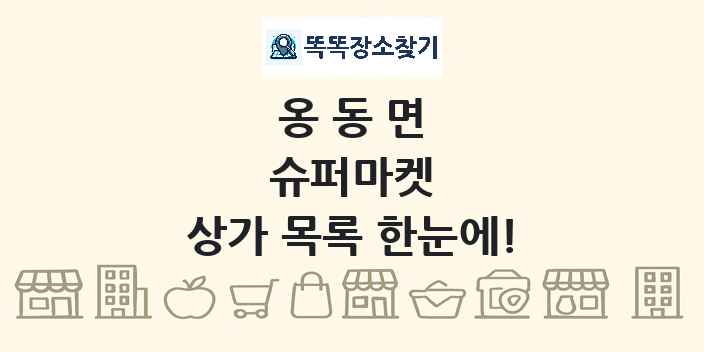 옹동면 슈퍼마켓 상가 목록 및 정보