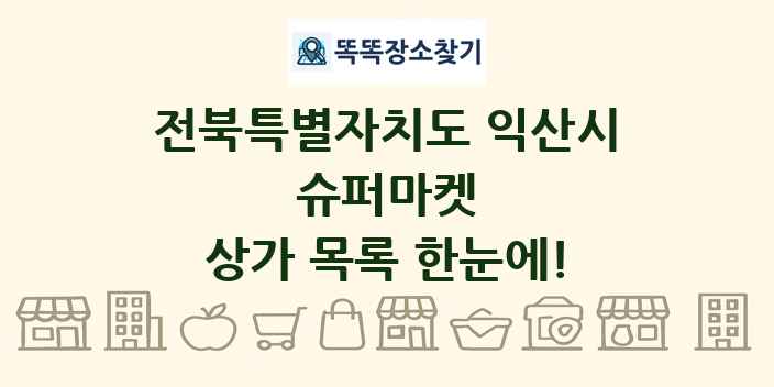 전북특별자치도 익산시 슈퍼마켓 상가 목록 및 정보