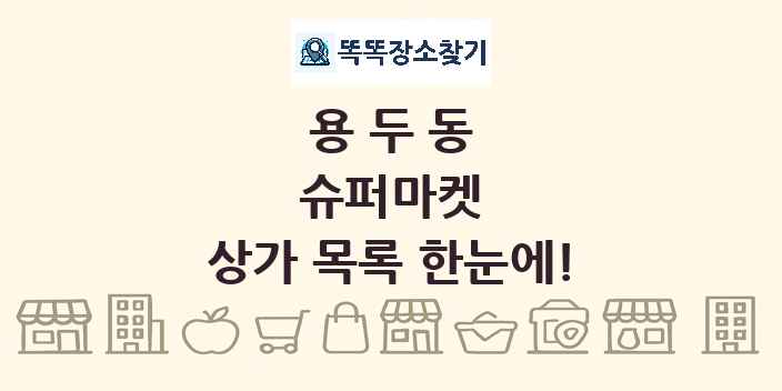 용두동 슈퍼마켓 상가 목록 및 정보