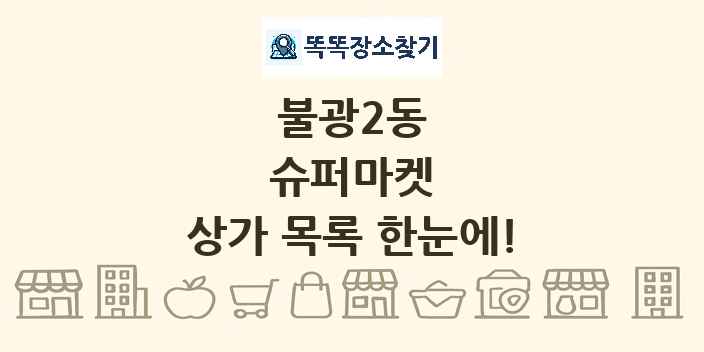 불광2동 슈퍼마켓 상가 목록 및 정보