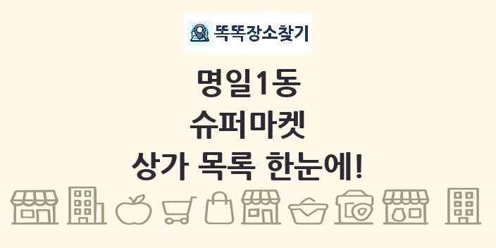 명일1동 슈퍼마켓 상가 목록 및 정보