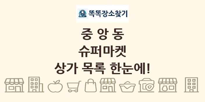 중앙동 슈퍼마켓 상가 목록 및 정보