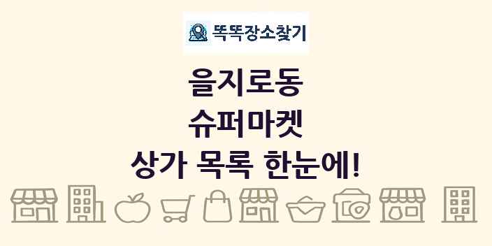 을지로동 슈퍼마켓 상가 목록 및 정보