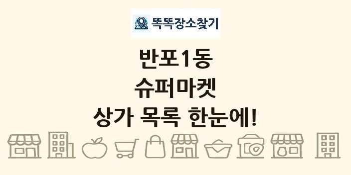 반포1동 슈퍼마켓 상가 목록 및 정보