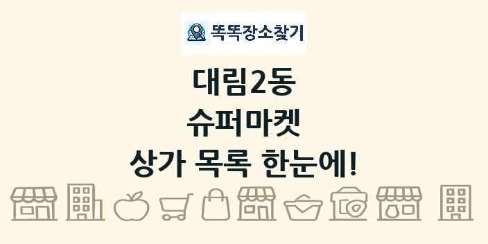 대림2동 슈퍼마켓 상가 목록 및 정보