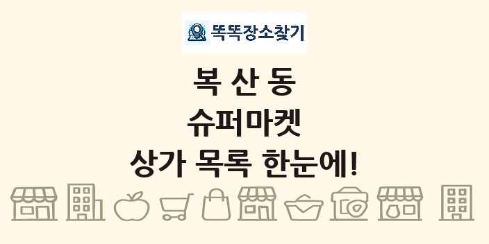 복산동 슈퍼마켓 상가 목록 및 정보
