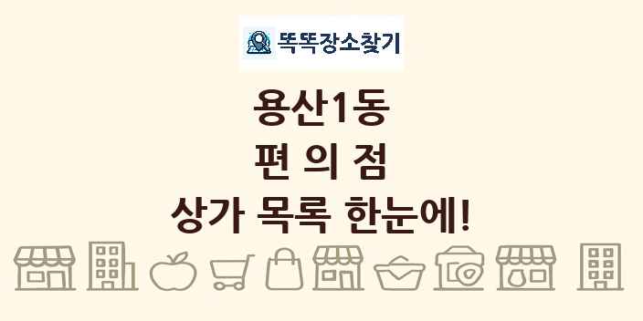 용산1동 편의점 상가 목록 및 정보