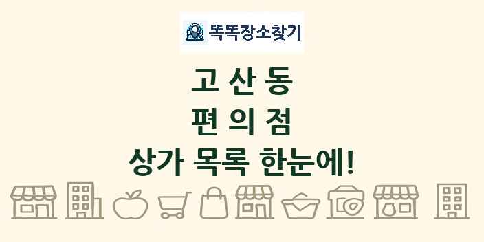 고산동 편의점 상가 목록 및 정보