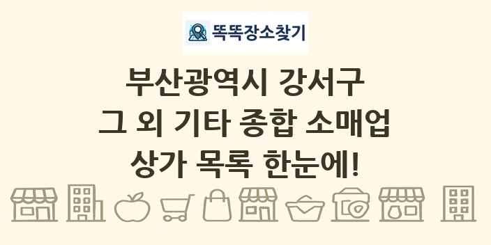 부산광역시 강서구 그 외 기타 종합 소매업 상가 목록 및 정보