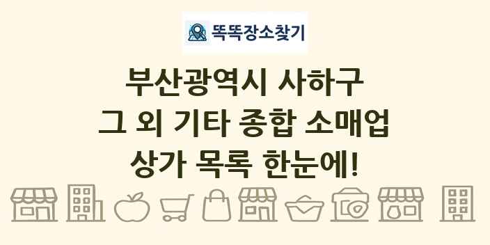 부산광역시 사하구 그 외 기타 종합 소매업 상가 목록 및 정보