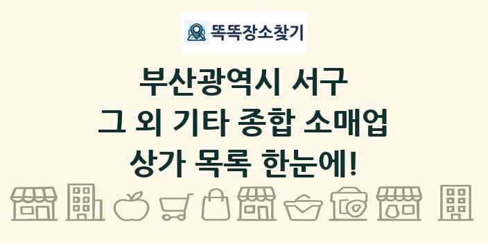 부산광역시 서구 그 외 기타 종합 소매업 상가 목록 및 정보