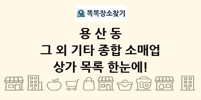 용산동 그 외 기타 종합 소매업 상가 목록 및 정보