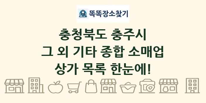 충청북도 충주시 그 외 기타 종합 소매업 상가 목록 및 정보