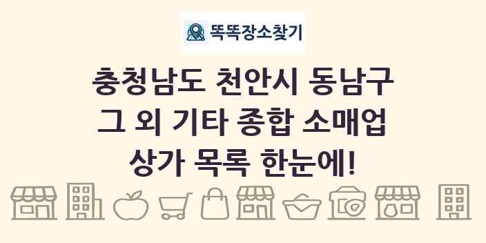 충청남도 천안시 동남구 그 외 기타 종합 소매업 상가 목록 및 정보