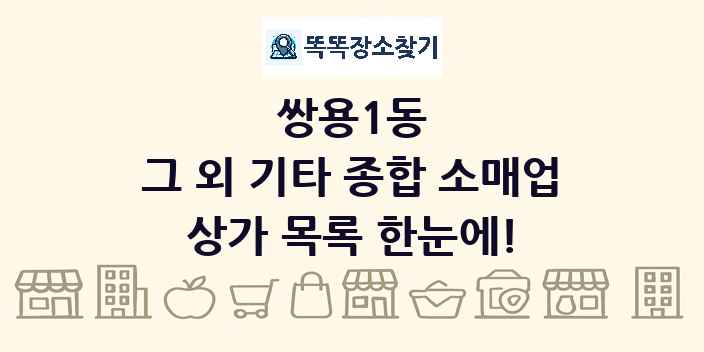 쌍용1동 그 외 기타 종합 소매업 상가 목록 및 정보