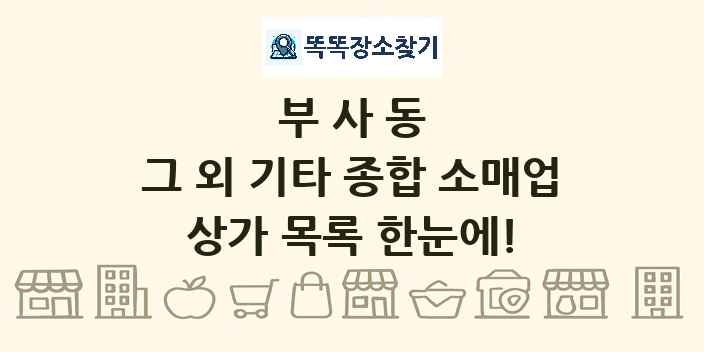 부사동 그 외 기타 종합 소매업 상가 목록 및 정보