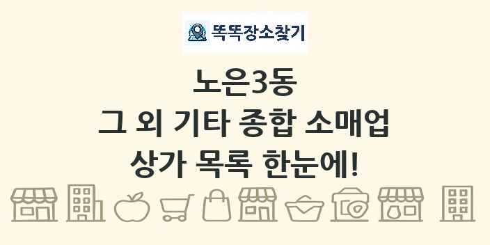 노은3동 그 외 기타 종합 소매업 상가 목록 및 정보