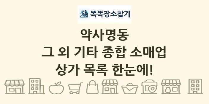 약사명동 그 외 기타 종합 소매업 상가 목록 및 정보