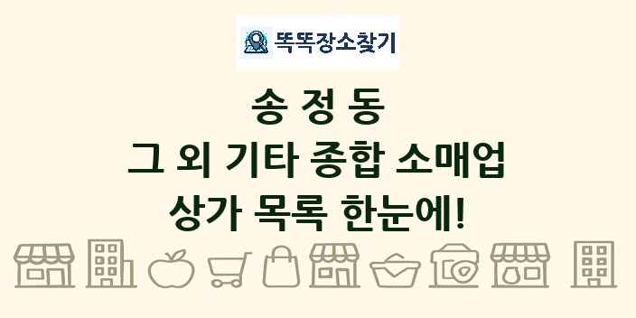 송정동 그 외 기타 종합 소매업 상가 목록 및 정보