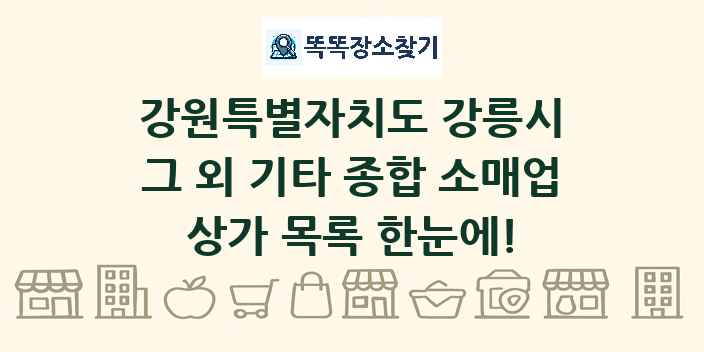 강원특별자치도 강릉시 그 외 기타 종합 소매업 상가 목록 및 정보