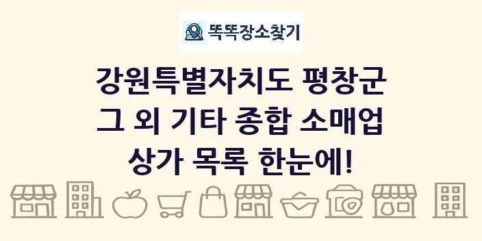 강원특별자치도 평창군 그 외 기타 종합 소매업 상가 목록 및 정보