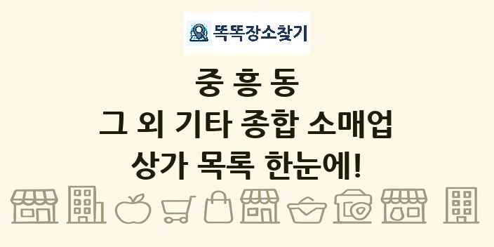 중흥동 그 외 기타 종합 소매업 상가 목록 및 정보