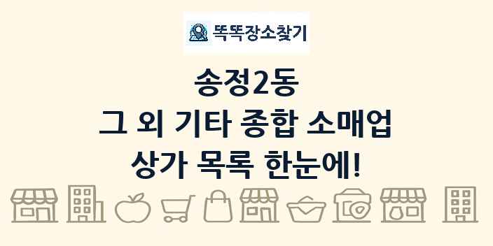 송정2동 그 외 기타 종합 소매업 상가 목록 및 정보