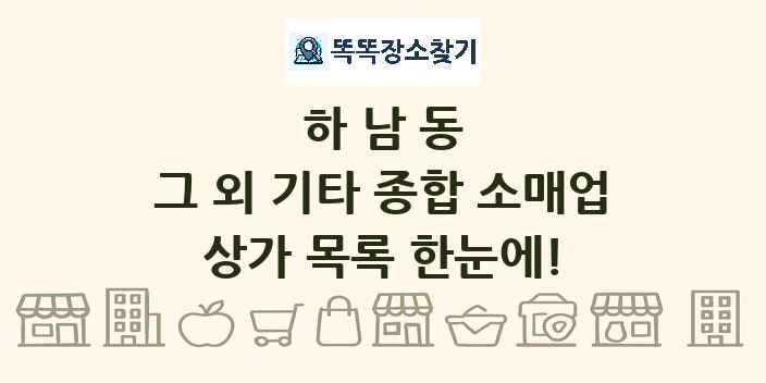 하남동 그 외 기타 종합 소매업 상가 목록 및 정보