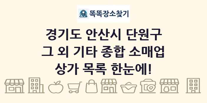 경기도 안산시 단원구 그 외 기타 종합 소매업 상가 목록 및 정보