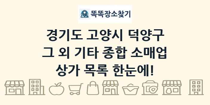 경기도 고양시 덕양구 그 외 기타 종합 소매업 상가 목록 및 정보