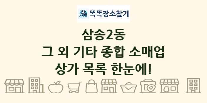 삼송2동 그 외 기타 종합 소매업 상가 목록 및 정보
