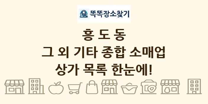 흥도동 그 외 기타 종합 소매업 상가 목록 및 정보