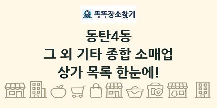 동탄4동 그 외 기타 종합 소매업 상가 목록 및 정보