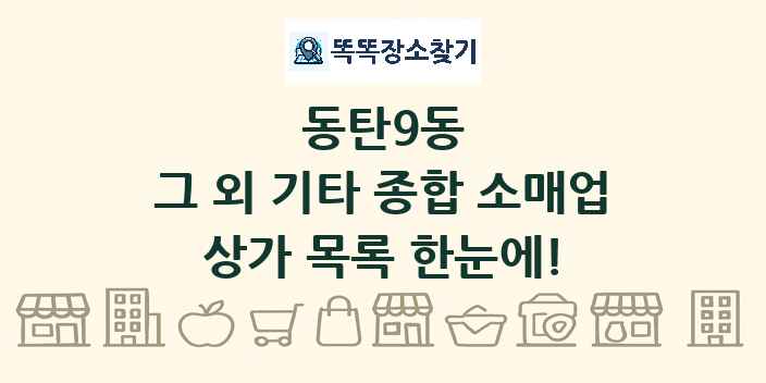 동탄9동 그 외 기타 종합 소매업 상가 목록 및 정보