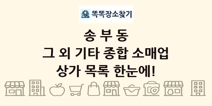 송부동 그 외 기타 종합 소매업 상가 목록 및 정보