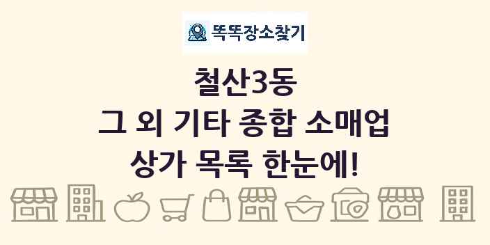 철산3동 그 외 기타 종합 소매업 상가 목록 및 정보