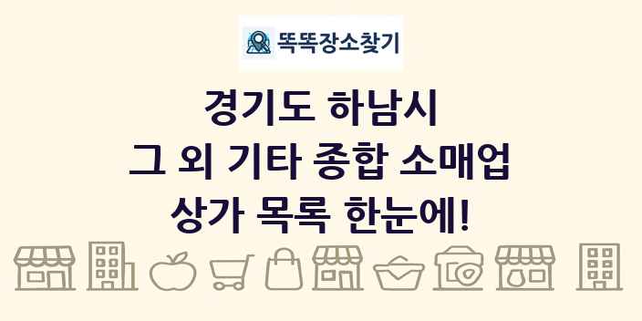 경기도 하남시 그 외 기타 종합 소매업 상가 목록 및 정보