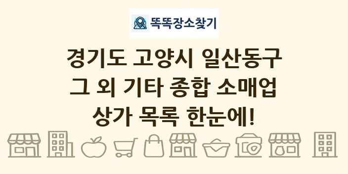 경기도 고양시 일산동구 그 외 기타 종합 소매업 상가 목록 및 정보