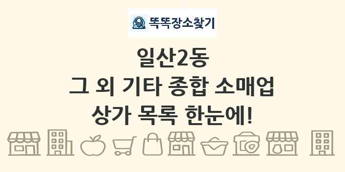 일산2동 그 외 기타 종합 소매업 상가 목록 및 정보