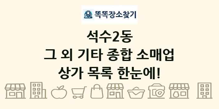 석수2동 그 외 기타 종합 소매업 상가 목록 및 정보