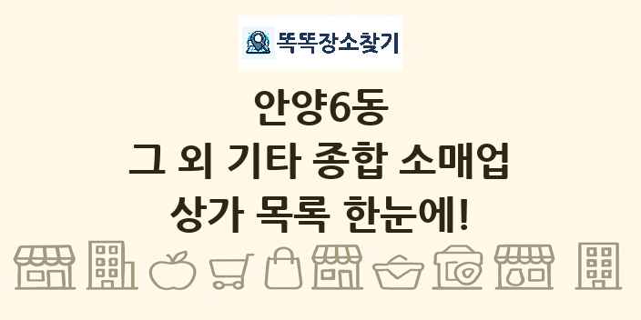 안양6동 그 외 기타 종합 소매업 상가 목록 및 정보