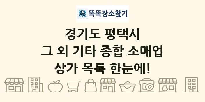 경기도 평택시 그 외 기타 종합 소매업 상가 목록 및 정보