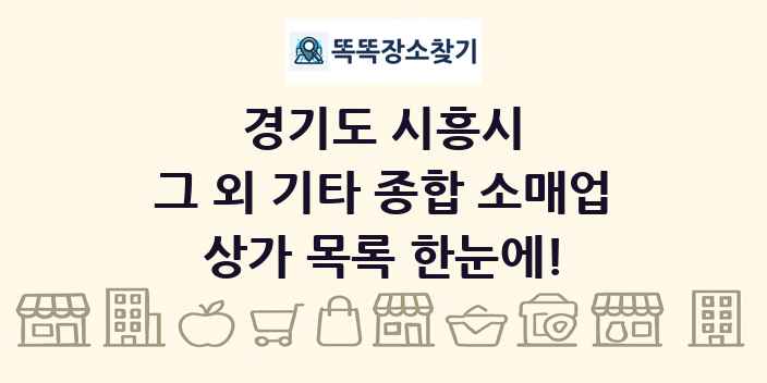 경기도 시흥시 그 외 기타 종합 소매업 상가 목록 및 정보
