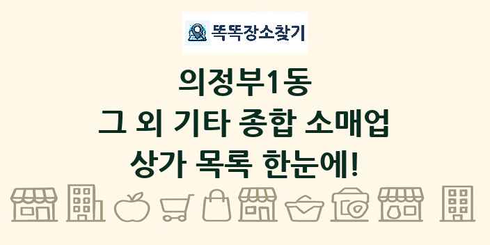 의정부1동 그 외 기타 종합 소매업 상가 목록 및 정보